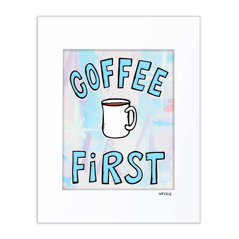 Coffee mug illustration with bold "COFFEE FIRST" lettering — matted fine art print by Maui artist Welzie